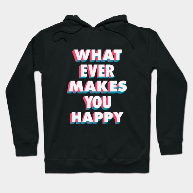 Whatever Makes You Happy Hoodie by Brett